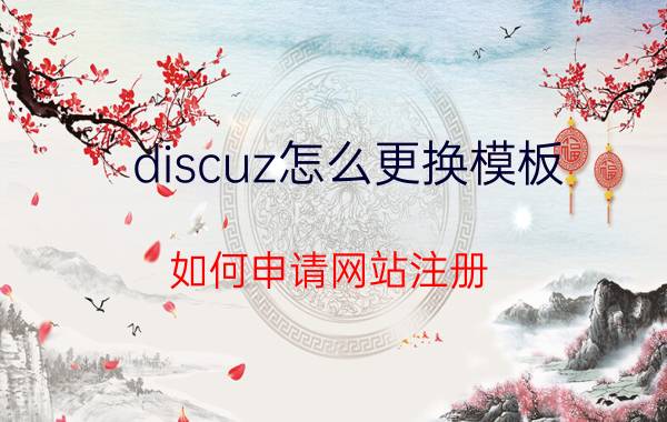 discuz怎么更换模板 如何申请网站注册？